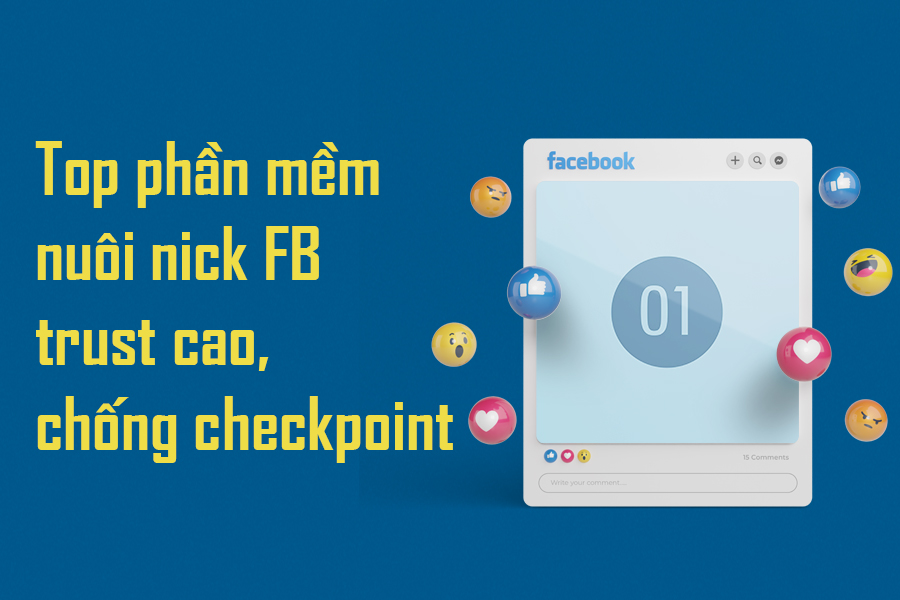 Top phần mềm nuôi nick FB trust cao, chống checkpoint