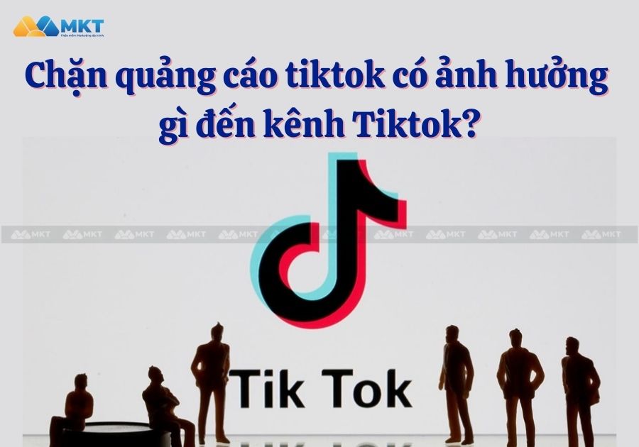 Cách chặn quảng cáo tiktok có ảnh hưởng gì đến kênh Tiktok không?